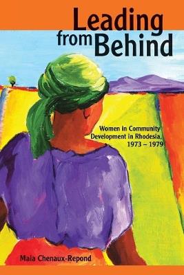 Leading from Behind: Women in Community Development in Rhodesia, 1973-1979 - Maia Chenaux-Repond - cover