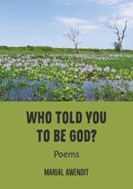 Who Told You to Be God?: Poems