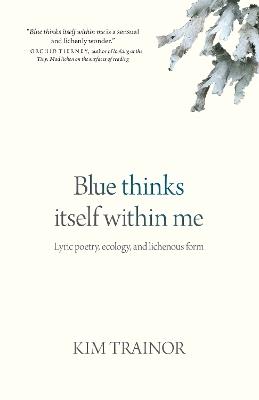 Blue thinks itself within me: Lyric poetry, ecology, and lichenous form - Kim Trainor - cover