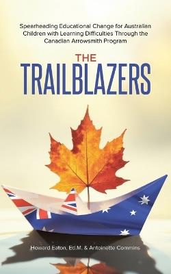 The Trailblazers: Spearheading Educational Change for Australian Children with Learning Difficulties Through the Canadian Arrowsmith Program - Ed M Howard Eaton,Antoinette Commins - cover