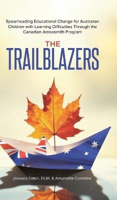 The Trailblazers: Spearheading Educational Change for Australian Children with Learning Difficulties Through the Canadian Arrowsmith Program - Ed M Howard Eaton,Antoinette Commins - cover
