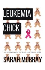 Leukemia Chick: My Journey with the Big C - A Story of Hope