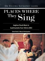 Places Where They Sing: Anglican Church Music in South Australia From 1836 to 2003