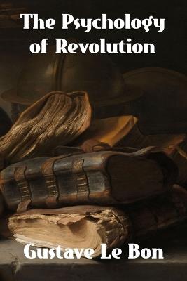 The Psychology of Revolution - Gustave Le Bon - cover