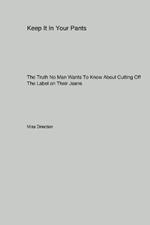 Keep It In Your Pants: The Truth No Man Wants To Know About Cutting Off The Label on Their Jeans
