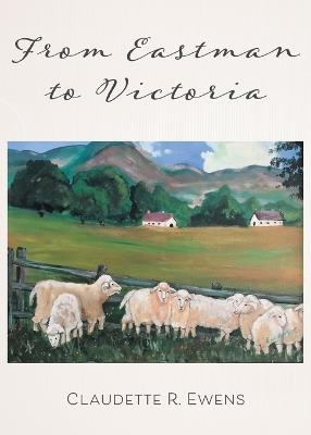 From Eastman to Victoria - Claudette R Ewens - cover