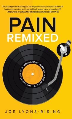 Pain Remixed: Navigating Life with Trauma, Grief, Depression and Anxiety - Joe Lyons-Rising - cover
