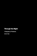 Through the Night: A Biography of Phantoms