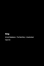 King: Art and Resistance - The Real Story - Unauthorized