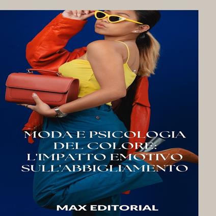 Moda e Psicologia del colore: l'impatto emotivo sull'abbigliamento - Max Editorial - ebook