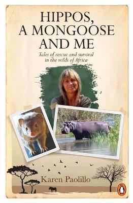 Hippos, A Mongoose and Me: Tales of Rescue and Survival in the Wilds of Africa - Karin Paolillo - cover