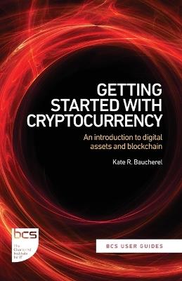 Getting Started with Cryptocurrency: An introduction to digital assets and blockchain - Kate R Baucherel - cover