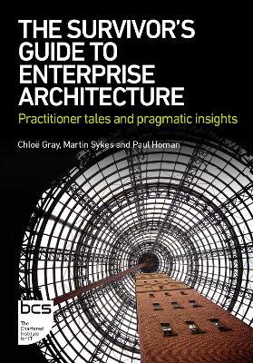 The Survivor's Guide to Enterprise Architecture: Practitioner tales and pragmatic insights - Chloë Gray,Martin Sykes,Paul Homan - cover