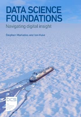 Data Science Foundations: Navigating digital insight - Stephen Mariadas,Ian Huke - cover