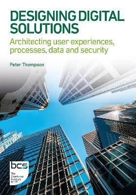 Designing Digital Solutions: Architecting user experiences, processes, data and security - Peter Thompson - cover