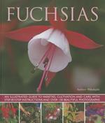 Fuchsias: an Illustrated Guide to Varieties, Cultivation and Care, with Step-by-step Instructions and More Than 130 Beautiful Photographs