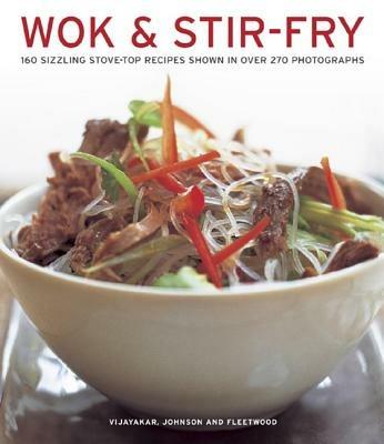 Wok & Stir-fry: 160 Sizzling Stove-top Recipes Shown in Over 270 Photographs - Sunil Vijayakar,Becky Johnson,Jenni Fleetwood - cover