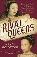 The Rival Queens: Catherine de' Medici, her daughter Marguerite de Valois, and the Betrayal That Ignited a Kingdom