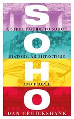Soho: A Street Guide to Soho's History, Architecture and People