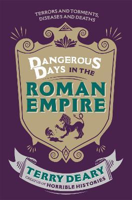 Dangerous Days in the Roman Empire: Terrors and Torments, Diseases and Deaths - Terry Deary - cover