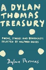A Dylan Thomas Treasury: Poems, Stories and Broadcasts. Selected by Walford Davies