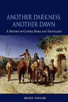 Another Darkness, Another Dawn: A History of Gypsies, Roma and Travellers - Becky Taylor - cover