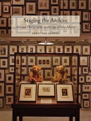 Staging the Archive: Art and Photography in the Age of New Media - Ernst van Alphen - cover