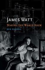 James Watt: Making the World Anew