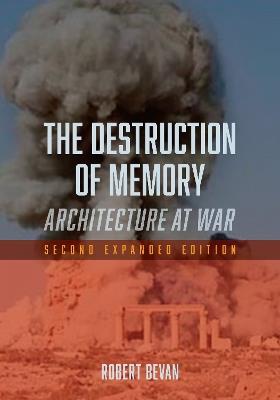 The Destruction of Memory: Architecture at War - Robert Bevan - cover