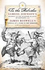 To The Hebrides: Samuel Johnson's Journey to the Western Islands and James Boswell's Journal of a Tour