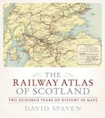 The Railway Atlas of Scotland: Two Hundred Years of History in Maps