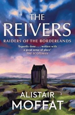 The Reivers: Raiders of the Borderlands - Alistair Moffat - cover