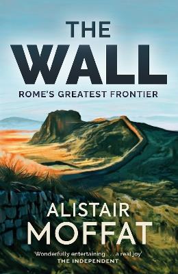 The Wall: Rome's Greatest Frontier - Alistair Moffat - cover
