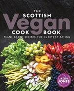 The Scottish Vegan Cookbook: Plant Based Recipes for Everyday Eating