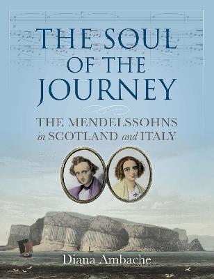 The Soul of the Journey: The Mendelssohns in Scotland and Italy - Diana Ambache - cover