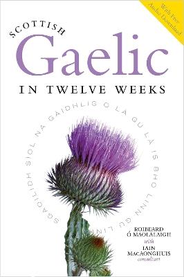 Scottish Gaelic in Twelve Weeks: With Audio Download - Roibeard O'Maolalaigh - cover