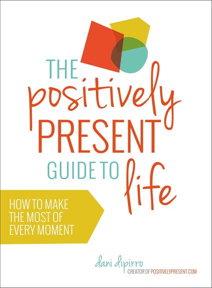 The Positively Present Guide to Life