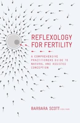 Reflexology for Fertility: A Practitioners' Guide to Natural and Assisted Conception - Barbara Scott - cover