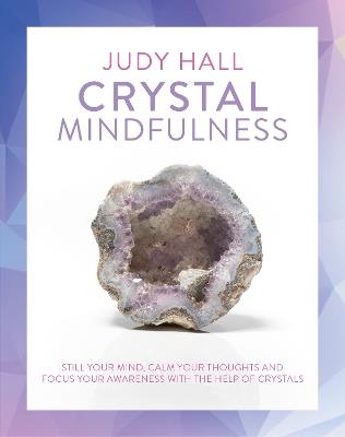 Crystal Mindfulness: Still Your Mind, Calm Your Thoughts and Focus Your Awareness with the Help of Crystals - Judy Hall - cover