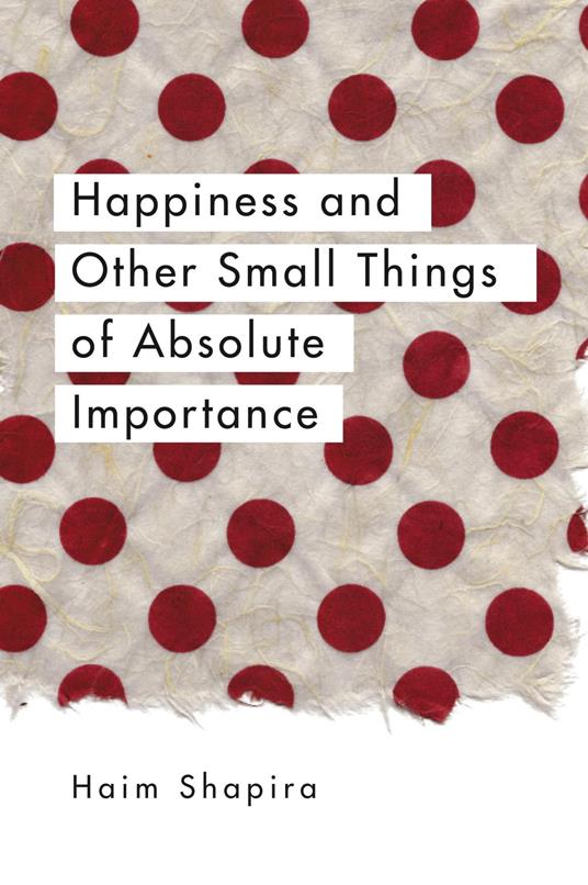 Happiness and Other Small Things of Absolute Importance