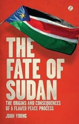 The Fate of Sudan: The Origins and Consequences of a Flawed Peace Process - John Young - cover