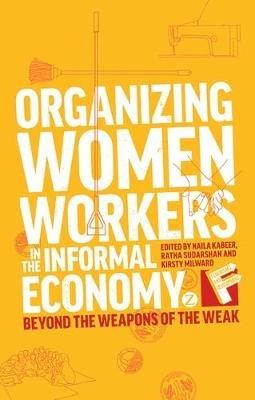 Organizing Women Workers in the Informal Economy: Beyond the Weapons of the Weak - cover