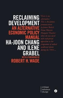 Reclaiming Development: An Alternative Economic Policy Manual - Ha-Joon Chang,Ilene Grabel - cover