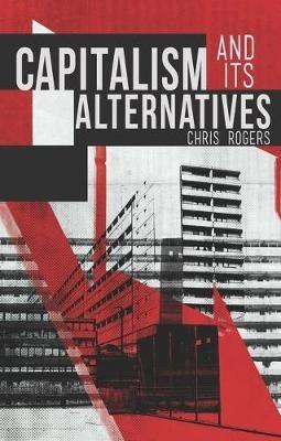 Capitalism and Its Alternatives - Chris Rogers - cover