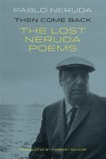 Then Come Back: The Lost Poems of Pablo Neruda