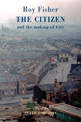 The Citizen: and the making of 'City' - Roy Fisher - cover