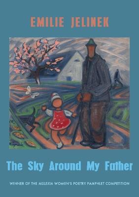 The Sky Around My Father: winner of the Mslexia Women's Poetry Pamphlet Competition - Emilie Jelinek - cover