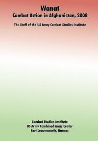 Wanat: Combat Action in Afghanistan, 2008 - Staff of the Combat Studies Institute - cover