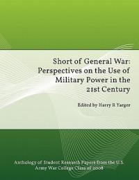 Short of General War: Perspectives on the Use of Military Power in the 21st Century - Strategic Studies Institute - cover