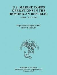 U.S. Marine Corps Operations in the Dominican Republic, April-June 1965 (Ocassional Paper Series, United States Marine Corps History and Museums Division) - Jack K. Ringler,Henry I. Shaw,United States Marine Corps - cover